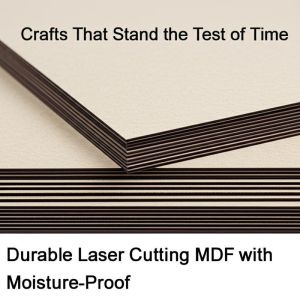  Crafts That Stand the Test of Time Durable Laser Cutting MDF with Moisture-Proof Manufactures